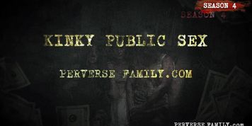 PERVERSE FAMILY - Kinky Public Sex
